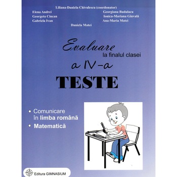 Evaluare la finalul clasei a IV-a. Teste. Comunicare in limba romana. Matematica Evaluare la finalul clasei a IV-a. Teste. Comunicare in limba romana. Matematica