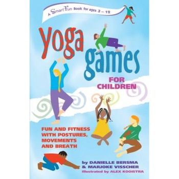 Yoga Games for Children: Fun and Fitness with Postures, Movements and Breath, Marjoke Visscher, Danielle Bersma Yoga Games for Children: Fun and Fitness with Postures, Movements and Breath, Marjoke Visscher, Danielle Bersma