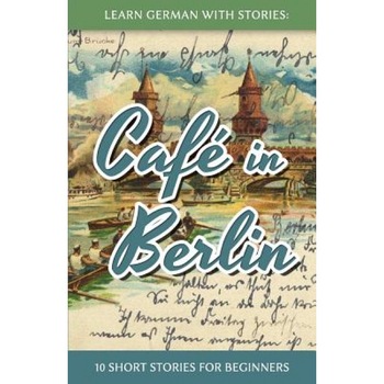 Learn German with Stories: Cafe in Berlin - 10 Short Stories for Beginners, Andre Klein (Author) Learn German with Stories: Cafe in Berlin - 10 Short Stories for Beginners, Andre Klein (Author)