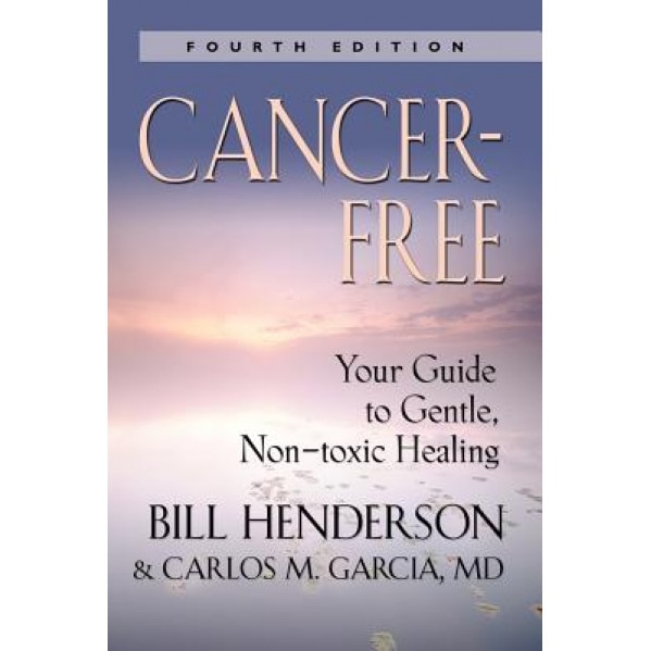 Cancer-Free: Your Guide to Gentle, Non-Toxic Healing, Bill Henderson