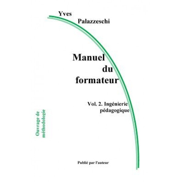 Manuel Du Formateur: Volume 2. Ingenierie Pedagogique, Yves Palazzeschi (Author)