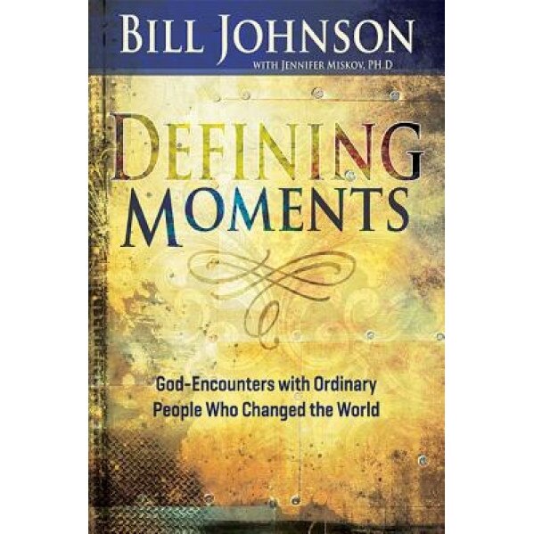 Defining Moments: God-Encounters with Ordinary People Who Changed the World, Bill Johnson (Author)