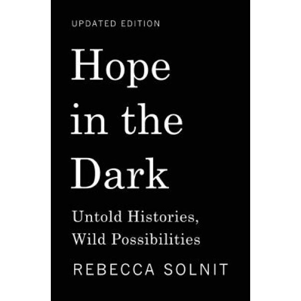 Hope in the Dark: Untold Histories, Wild Possibilities, Rebecca Solnit (Author)