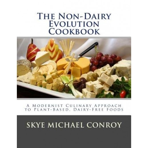 The Non-Dairy Evolution Cookbook: A Modernist Culinary Approach to Plant-Based, Dairy Free Foods, Skye Michael Conroy (Author)