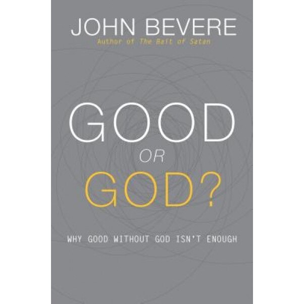Good or God?: Why Good Without God Isn't Enough, John Bevere (Author)