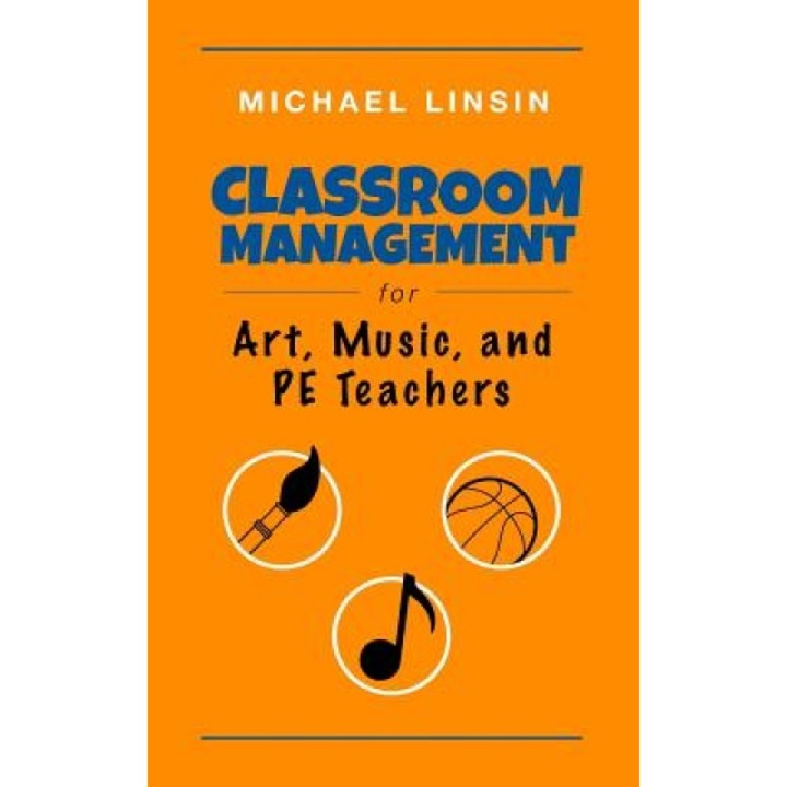 Classroom Management for Art, Music, and Pe Teachers, Michael Linsin (Author)