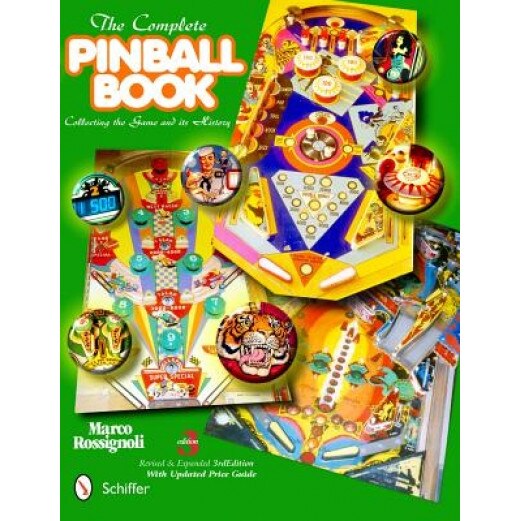 The Complete Pinball Book: Collecting the Game & Its History: Revised and Expanded 3rd Edition, Marco Rossignoli