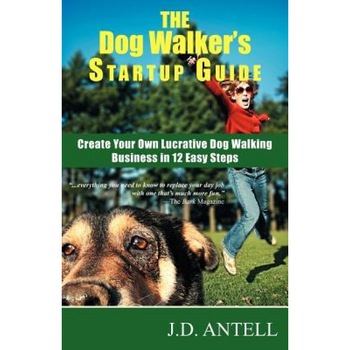 The Dog Walker's Startup Guide: Create Your Own Lucrative Dog Walking Business in 12 Easy Steps - J. D. Antell The Dog Walker's Startup Guide: Create Your Own Lucrative Dog Walking Business in 12 Easy Steps - J. D. Antell