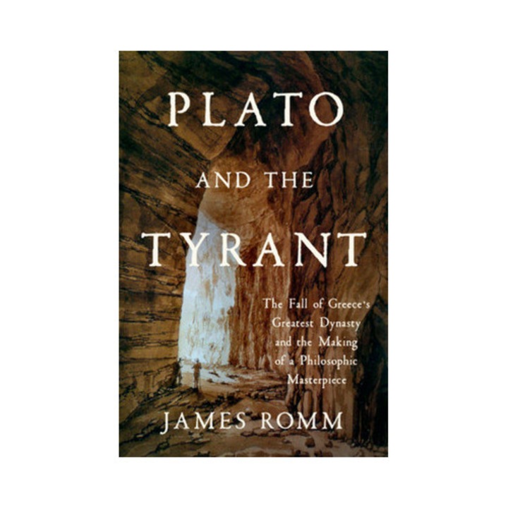 Plato And The Tyrant: The Fall Of Greece's Greatest Dynasty And The Making Of A Philosophic Masterpiece - James Romm