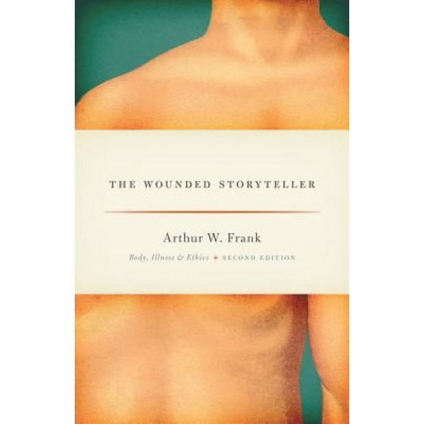 The Wounded Storyteller: Body, Illness, and Ethics, Second Edition, Arthur W. Frank (Author)