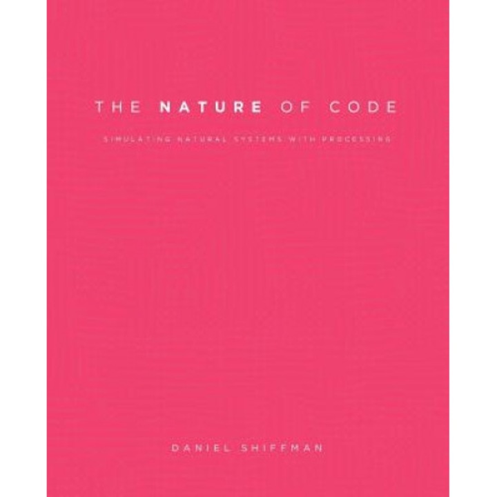 The Nature of Code: Simulating Natural Systems with Processing - Daniel Shiffman (Author)