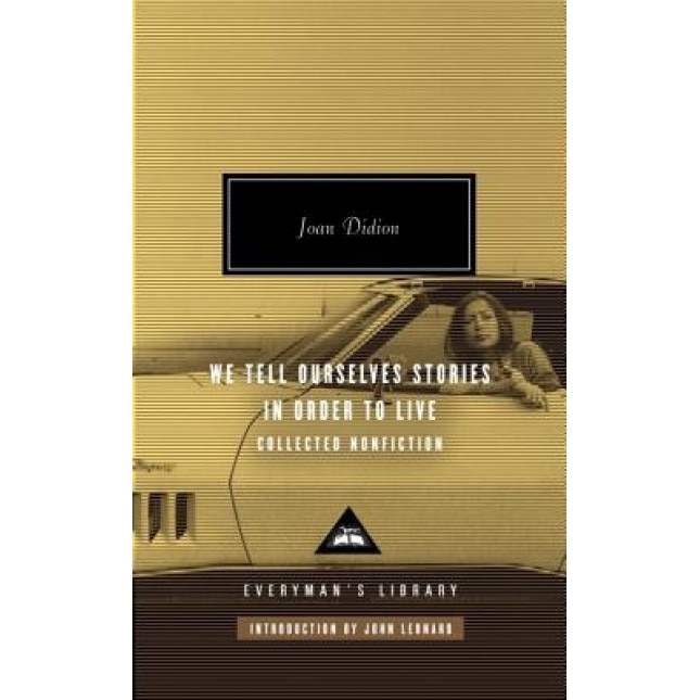 We Tell Ourselves Stories in Order to Live: Collected Nonfiction, Joan Didion