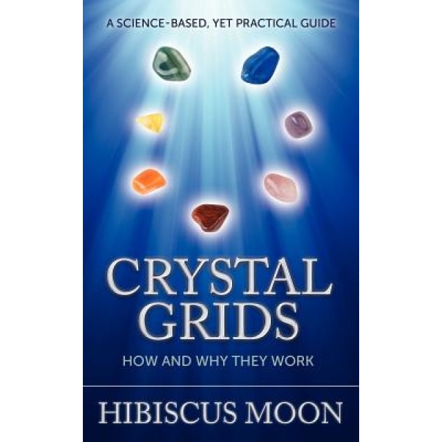 Crystal Grids: How and Why They Work: A Science-Based, Yet Practical Guide - Hibiscus Moon (Author)