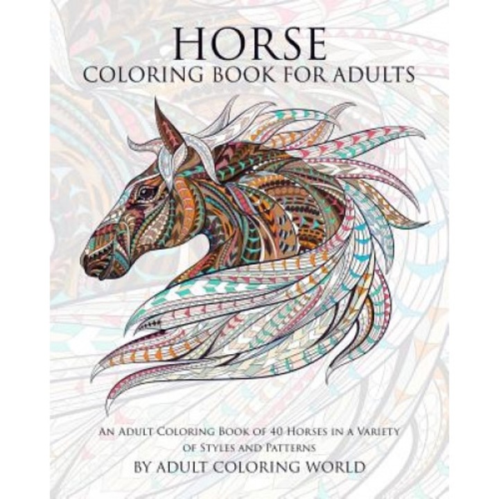 Horse Coloring Book for Adults: An Adult Coloring Book of 40 Horses in a Variety of Styles and Patterns, Adult Coloring World (Author)