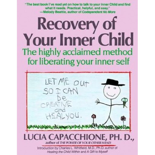 Recovery of Your Inner Child: The Highly Acclaimed Method for Liberating Your Inner Self - Lucia Capacchione