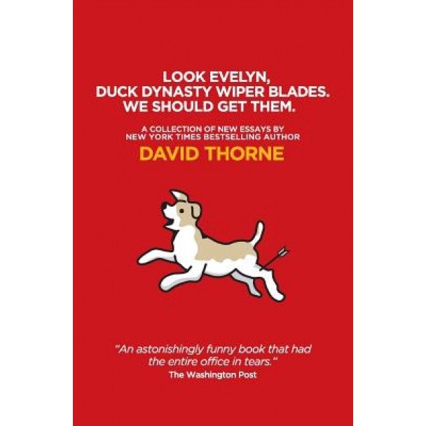 Look Evelyn, Duck Dynasty Wiper Blades, We Should Get Them.: A Collection of New Essays, David R. Thorne (Author)