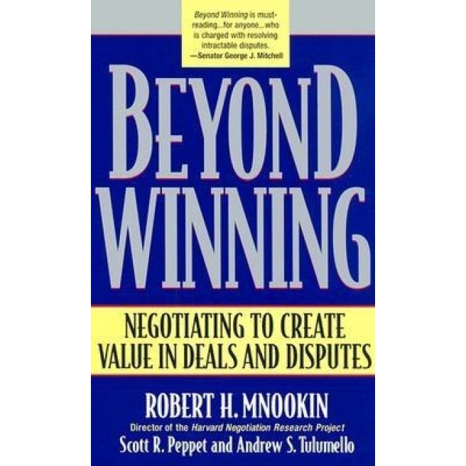 Beyond Winning: Negotiating to Create Value in Deals and Disputes, Robert H. Mnookin, Scott R. Peppet, Andrew S. Tulumello
