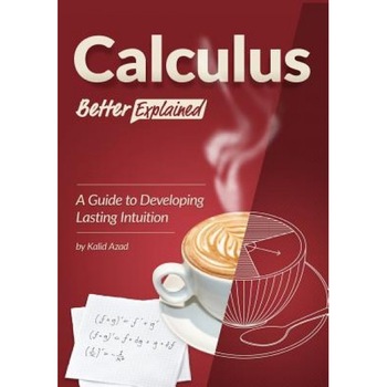 Calculus, Better Explained: A Guide to Developing Lasting Intuition, Kalid Azad (Author) Calculus, Better Explained: A Guide to Developing Lasting Intuition, Kalid Azad (Author)