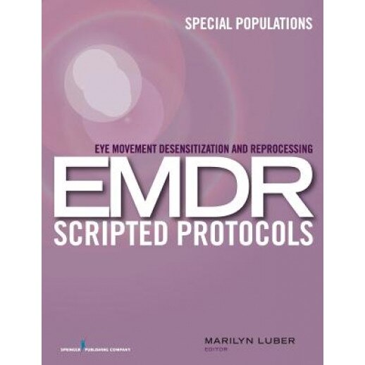 Eye Movement Desensitization and Reprocessing (EMDR) Scripted Protocols: Special Populations - Marilyn Luber (Editor)