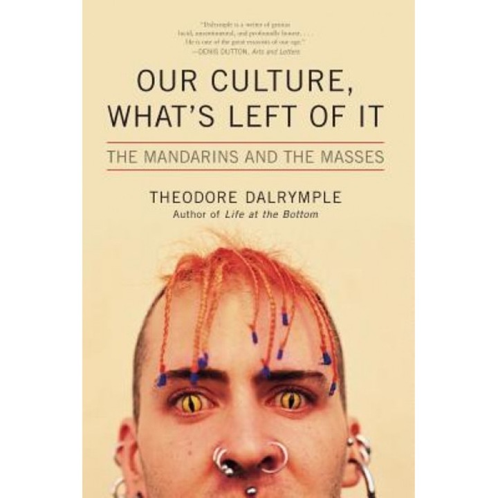 Our Culture, What's Left of It: The Mandarins and the Masses, Theodore Dalrymple