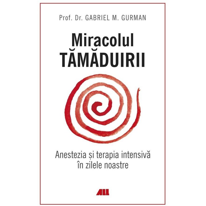 Miracolul tamaduirii. Anestezia si terapia intensiva in zilele noastre, Gabriel M. Gurman