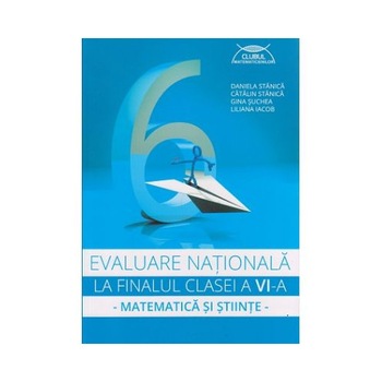 Evaluare nationala la finalul clasei a VI-a matematica si stiinte - Daniela Stanica,Catalin Stanica,Gina Suchea,Liliana Iacob Evaluare nationala la finalul clasei a VI-a matematica si stiinte - Daniela Stanica,Catalin Stanica,Gina Suchea,Liliana Iacob