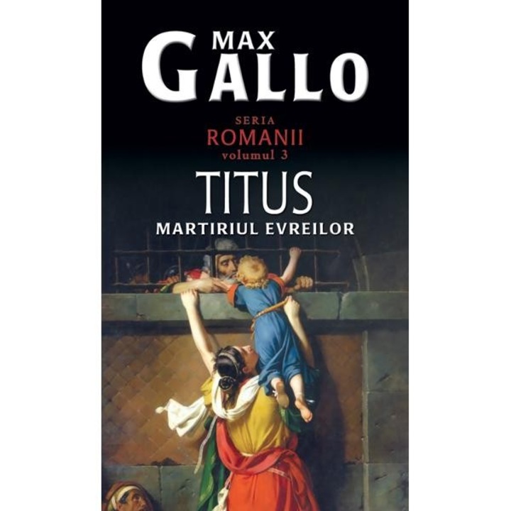 Romanii vol. 3: Titus, martiriul evreilor - Max Gallo