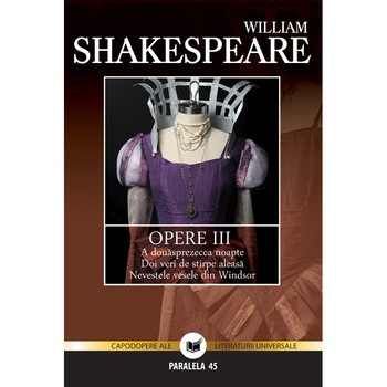 Opere III - A Douasprezecea Noapte. Doi Veri. Nevestele Vesele - William Shakespeare Opere III - A Douasprezecea Noapte. Doi Veri. Nevestele Vesele - William Shakespeare