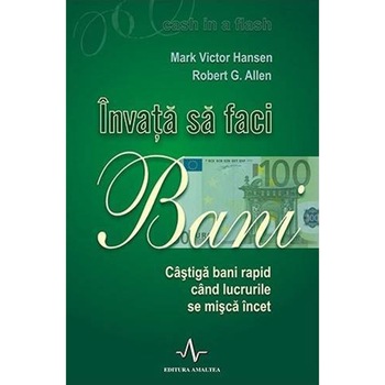 Invata sa faci bani - Mark Victor Hansen Invata sa faci bani - Mark Victor Hansen
