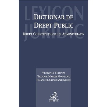 Dictionar de drept public. Drept constitutional si administrativ - Verginia Vedinas, Teodor Narcis Godeanu, Emanuel Constantinescu Dictionar de drept public. Drept constitutional si administrativ - Verginia Vedinas, Teodor Narcis Godeanu, Emanuel Constantinescu