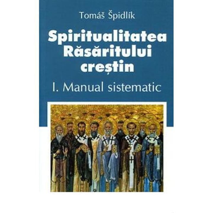 Spiritualitatea rasaritului crestin-1 - Manual Sistematic - Tomas Spidlik