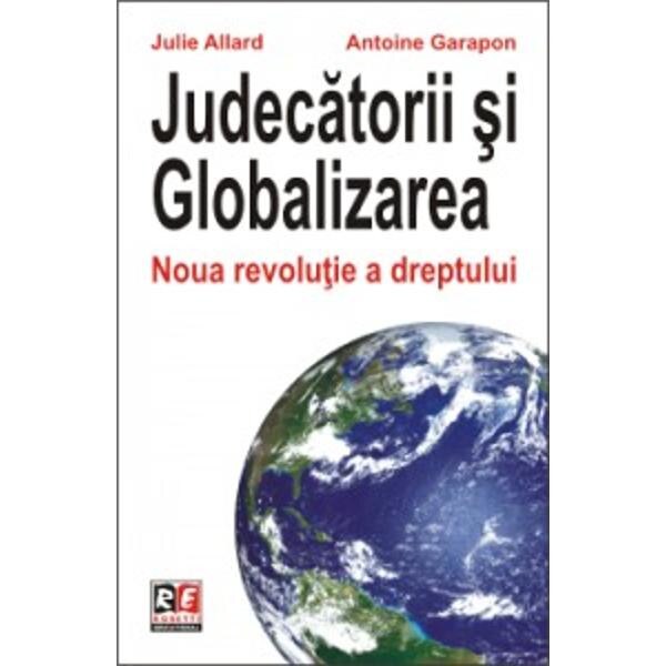 Judecatorii si globalizarea - Julie Allard, Antoine Garapon