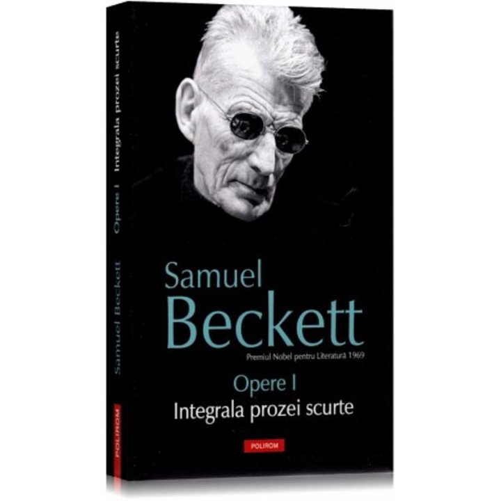Opere I. Integrala prozei scurte - Samuel Beckett