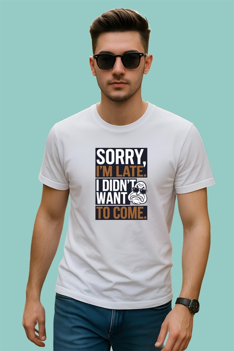 Tricou Sorry Im Late Didnt Want To Come, Barbat, 100% bumbac, Cri-Flo, Culoare Alb, Marime XL