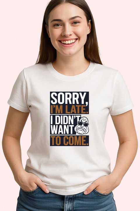 Tricou Sorry Im Late Didnt Want To Come, Dama, 100% bumbac, Cri-Flo, Culoare Alb, Marime XL