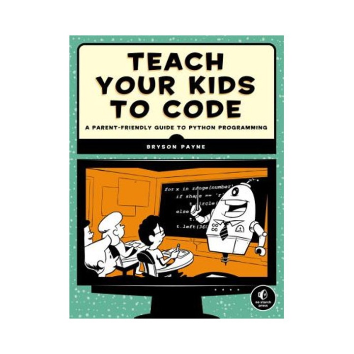 Teach Your Kids To Code: A Parent-friendly Guide To Python Programming - Bryson Payne
