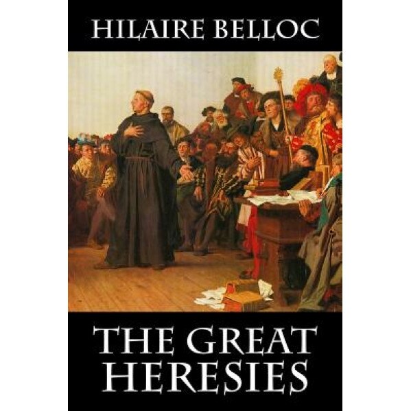 The Great Heresies, Hilaire Belloc (Author)