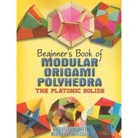 Beginner's Book of Modular Origami Polyhedra: The Platonic Solids, Bennett Arnstein, Rona Gurkewitz