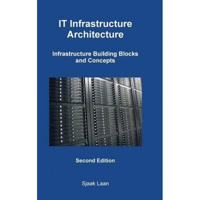 It Infrastructure Architecture - Infrastructure Building Blocks and Concepts Second Edition - Sjaak Laan (Author)