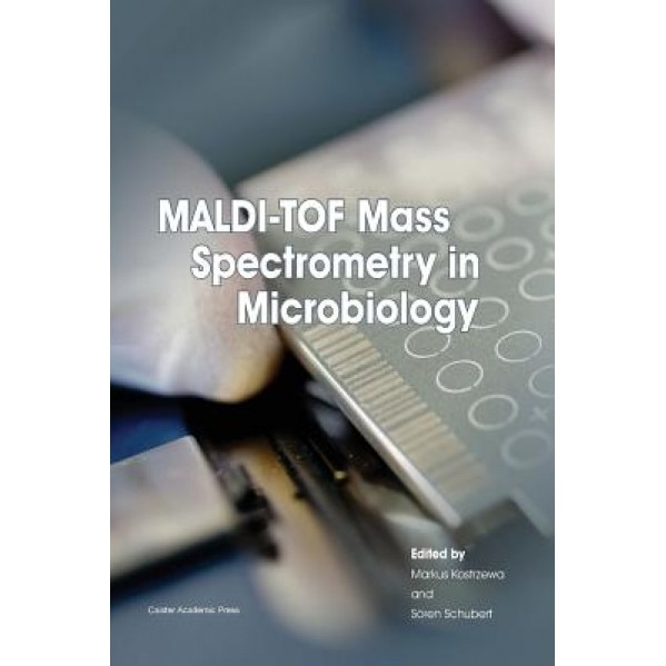 Maldi-Tof Mass Spectrometry in Microbiology, Markus Kostrzewa (Editor)
