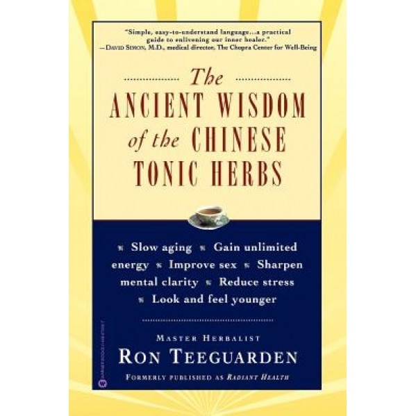 The Ancient Wisdom of the Chinese Tonic Herbs, Ron Teeguarden