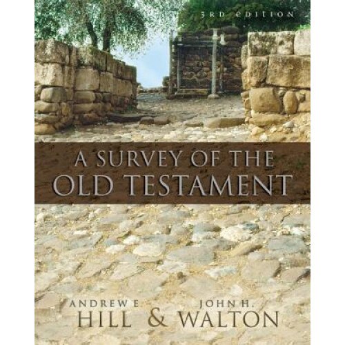 Survey of the Old Testament, John H. Walton, Andrew E. Hill