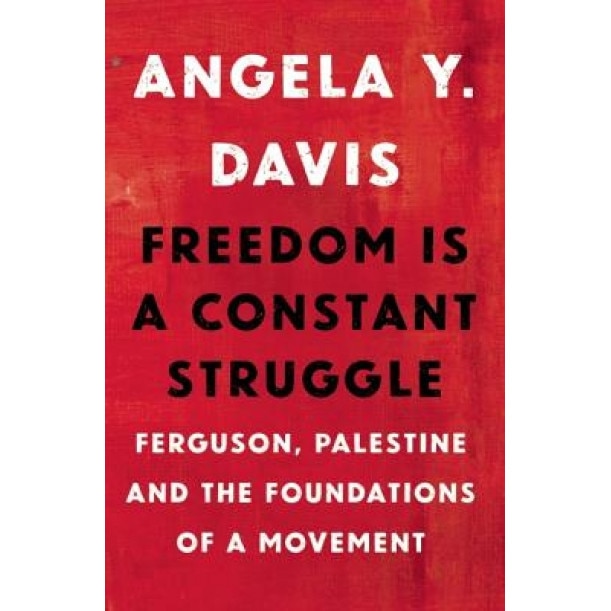 Freedom Is a Constant Struggle: Ferguson, Palestine, and the Foundations of a Movement, Angela Davis (Author)