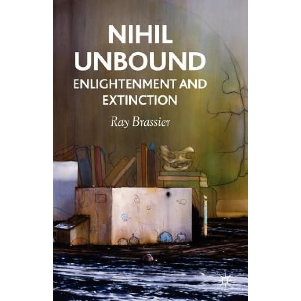 Nihil Unbound: Enlightenment and Extinction, Ray Brassier (Author)