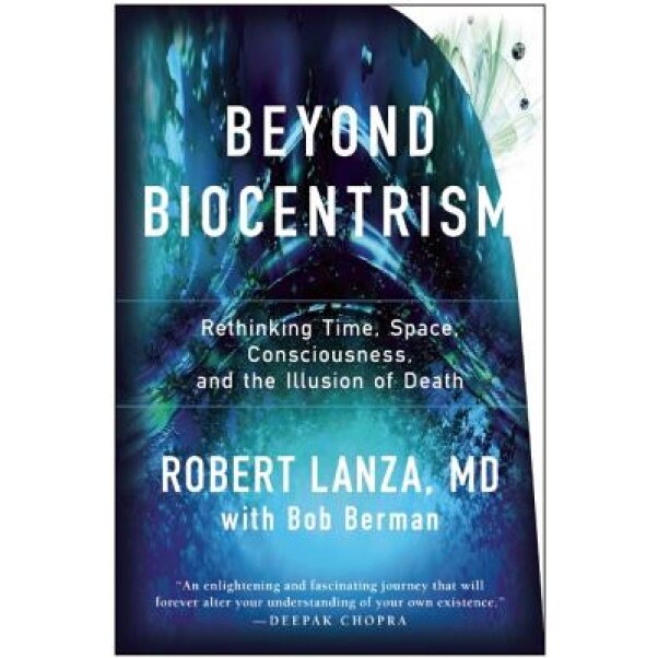 Beyond Biocentrism: Rethinking Time, Space, Consciousness, and the Illusion of Death, Robert Lanza (Author)