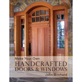 Make Your Own Handcrafted Doors & Windows, John Birchard (Author) Make Your Own Handcrafted Doors & Windows, John Birchard (Author)