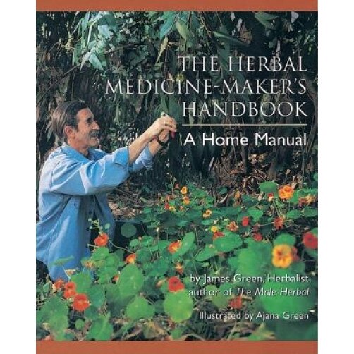 The Herbal Medicine-Maker's Handbook: A Home Manual, James Green