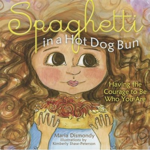 Spaghetti in a Hot Dog Bun: Having the Courage to Be Who You Are, Maria Dismondy (Author)