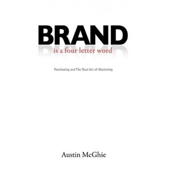 Brand Is a Four Letter Word: Positioning and the Real Art of Marketing - Austin McGhie (Author) Brand Is a Four Letter Word: Positioning and the Real Art of Marketing - Austin McGhie (Author)