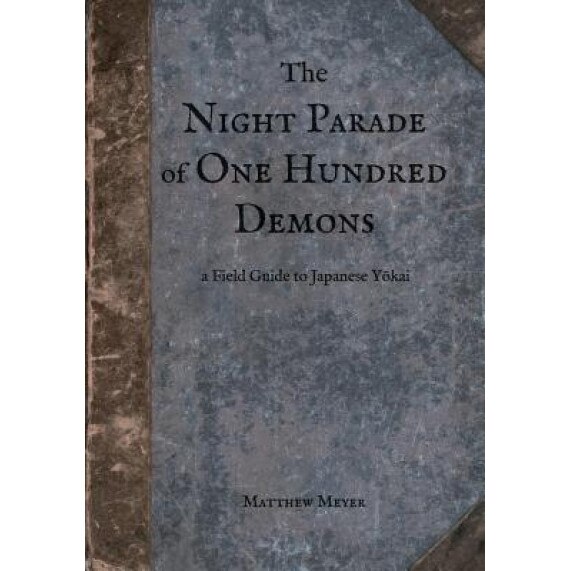 The Night Parade of One Hundred Demons: A Field Guide to Japanese Yokai, MR Matthew Meyer (Author)